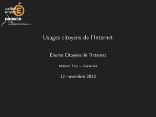 Usages citoyens de l'Internet
Énuma Citoyens de l'Internet
Mission Tice ∼ Versailles
12 novembre 2013
 