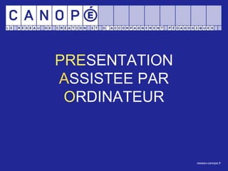 PRESENTATION
ASSISTEE PAR
ORDINATEUR
reseau-canope.fr
 