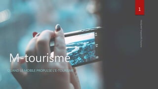 M-tourisme
QUAND LE MOBILE PROPULSE L’E-TOURISME
1
 