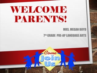 WELCOME
PARENTS!
MRS. MEGAN BOYD
7TH
GRADE PRE-AP LANGUAGE ARTS
 