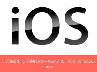 NUOMONIŲ RINGAS – Android, iOS ir Windows
              Phone.
 