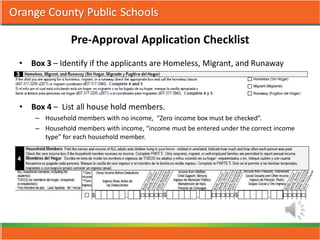 Pre-Approval Application Checklist
• Box 3 – Identify if the applicants are Homeless, Migrant, and Runaway



• Box 4 – List all house hold members.
    – Household members with no income, “Zero income box must be checked”.
    – Household members with income, “income must be entered under the correct income
      type” for each household member.
 