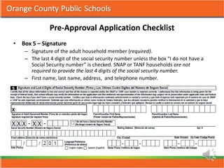 Pre-Approval Application Checklist
• Box 5 – Signature
    – Signature of the adult household member (required).
    – The last 4 digit of the social security number unless the box “I do not have a
      Social Security number” is checked. SNAP or TANF households are not
      required to provide the last 4 digits of the social security number.
    – First name, last name, address, and telephone number.
 