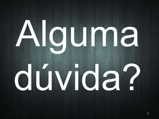 Alguma
dúvida?
25

 