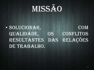 Missão
• Solucionar,
com
qualidade,
os
conflitos
resultantes das relações
de trabalho.

8

 