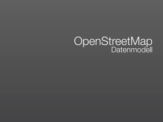 OpenStreetMap
      Datenmodell
 