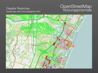 Disaster Response
                                    OpenStreetMap
resultmap.neis-one.org/japan.html    Nutzungspotentiale
 