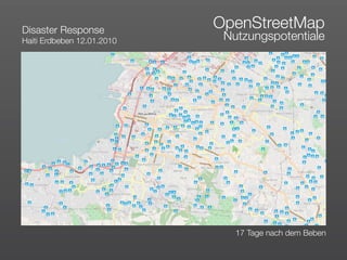 Disaster Response
                            OpenStreetMap
Haiti Erdbeben 12.01.2010    Nutzungspotentiale




                               17 Tage nach dem Beben
 