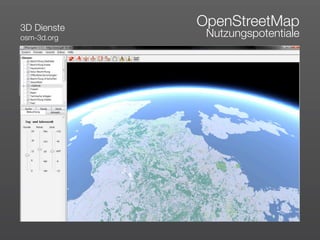 3D Dienste
             OpenStreetMap
osm-3d.org    Nutzungspotentiale
 