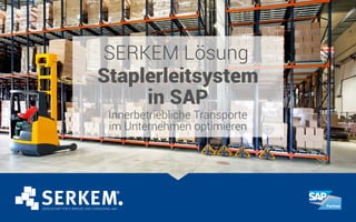 SERKEM Lösung
Staplerleitsystem
in SAP
Innerbetriebliche Transporte
im Unternehmen optimieren
 