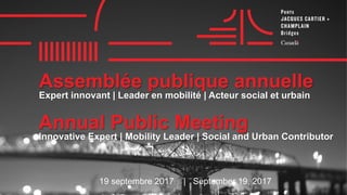 Assemblée publique annuelle
19 septembre 2017 | September 19, 2017
Expert innovant | Leader en mobilité | Acteur social et urbain
Annual Public Meeting
Innovative Expert | Mobility Leader | Social and Urban Contributor
 