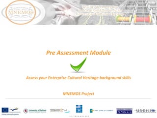 Pre Assessment Module Assess your Enterprise Cultural Heritage background skills MNEMOS Project 