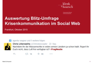 Klenk & Hoursch 1
Auswertung Blitz-Umfrage
Krisenkommunikation im Social Web
Frankfurt, Oktober 2015
 