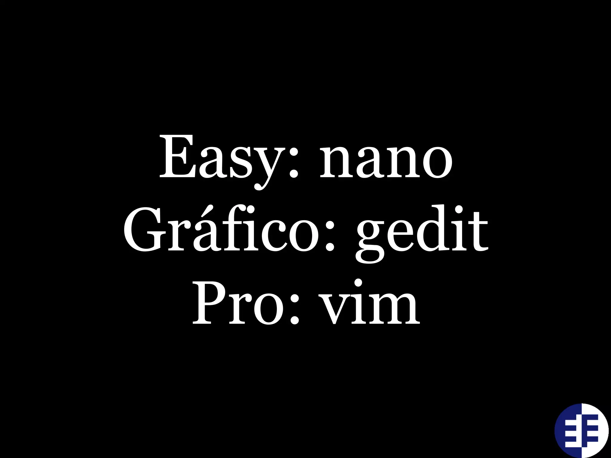 Easy: nano
Gráfico: gedit
Pro: vim