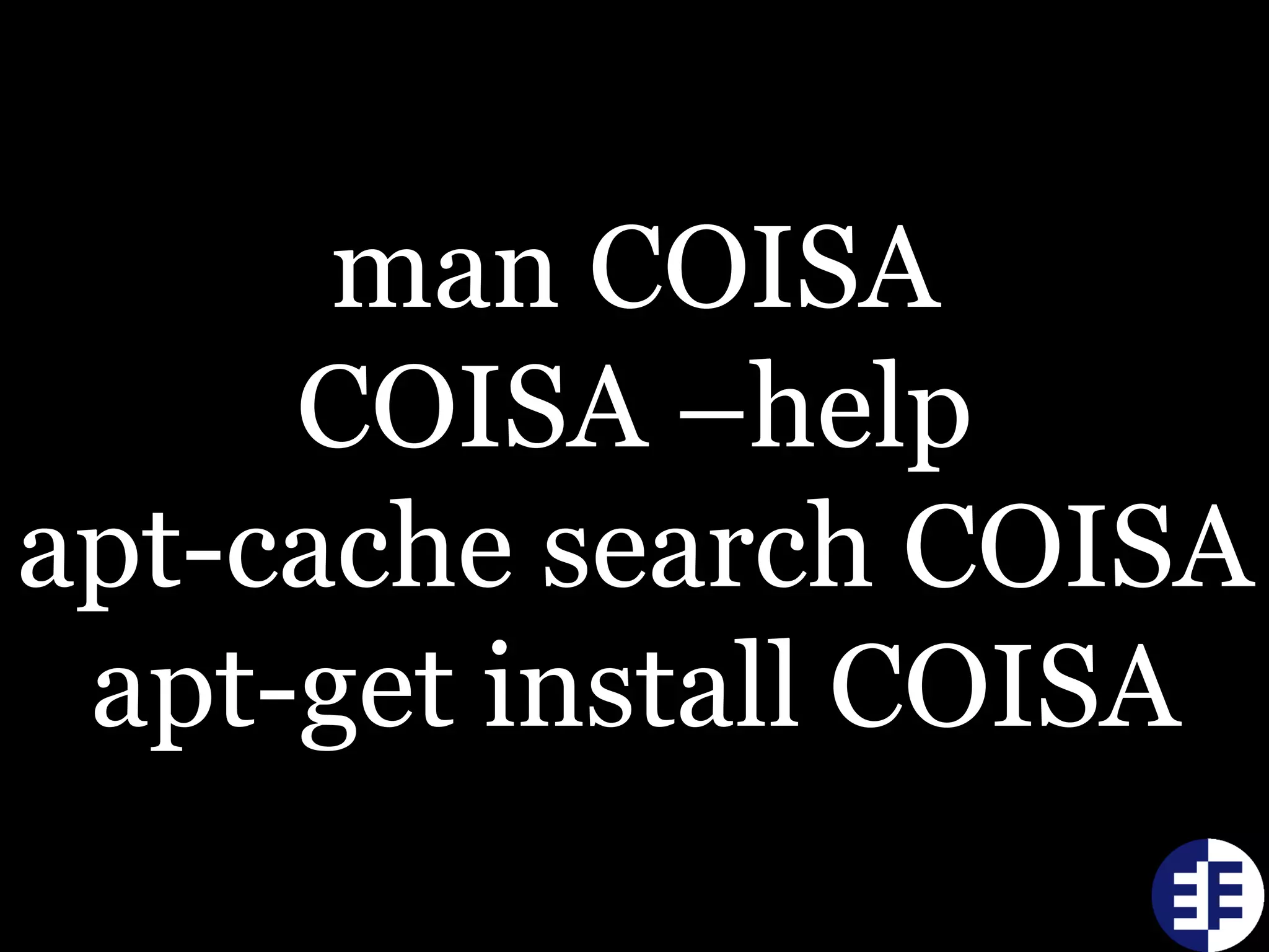 man COISA
COISA –help
apt-cache search COISA
apt-get install COISA