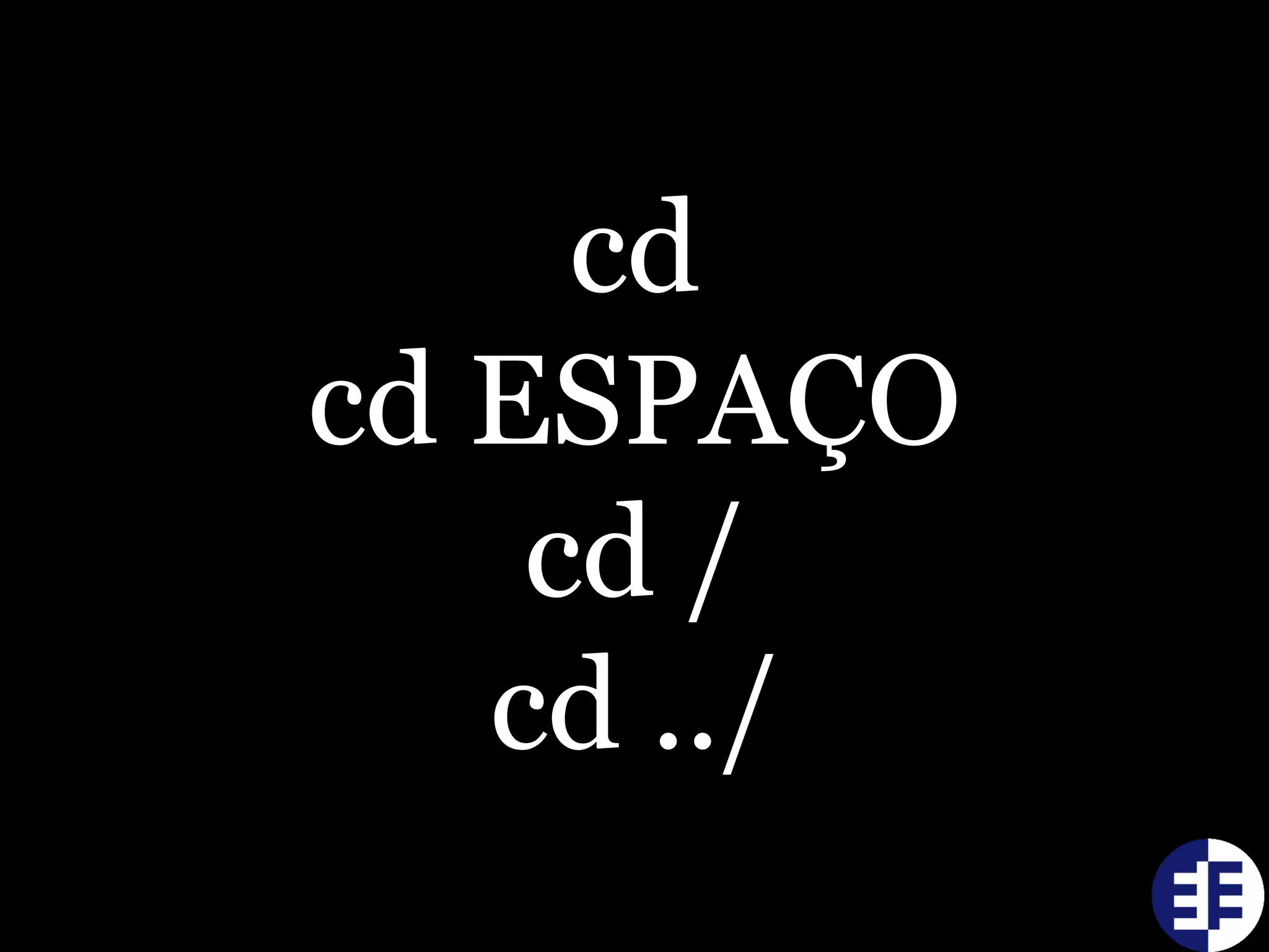 cd
cd ESPAÇO
cd /
cd ../