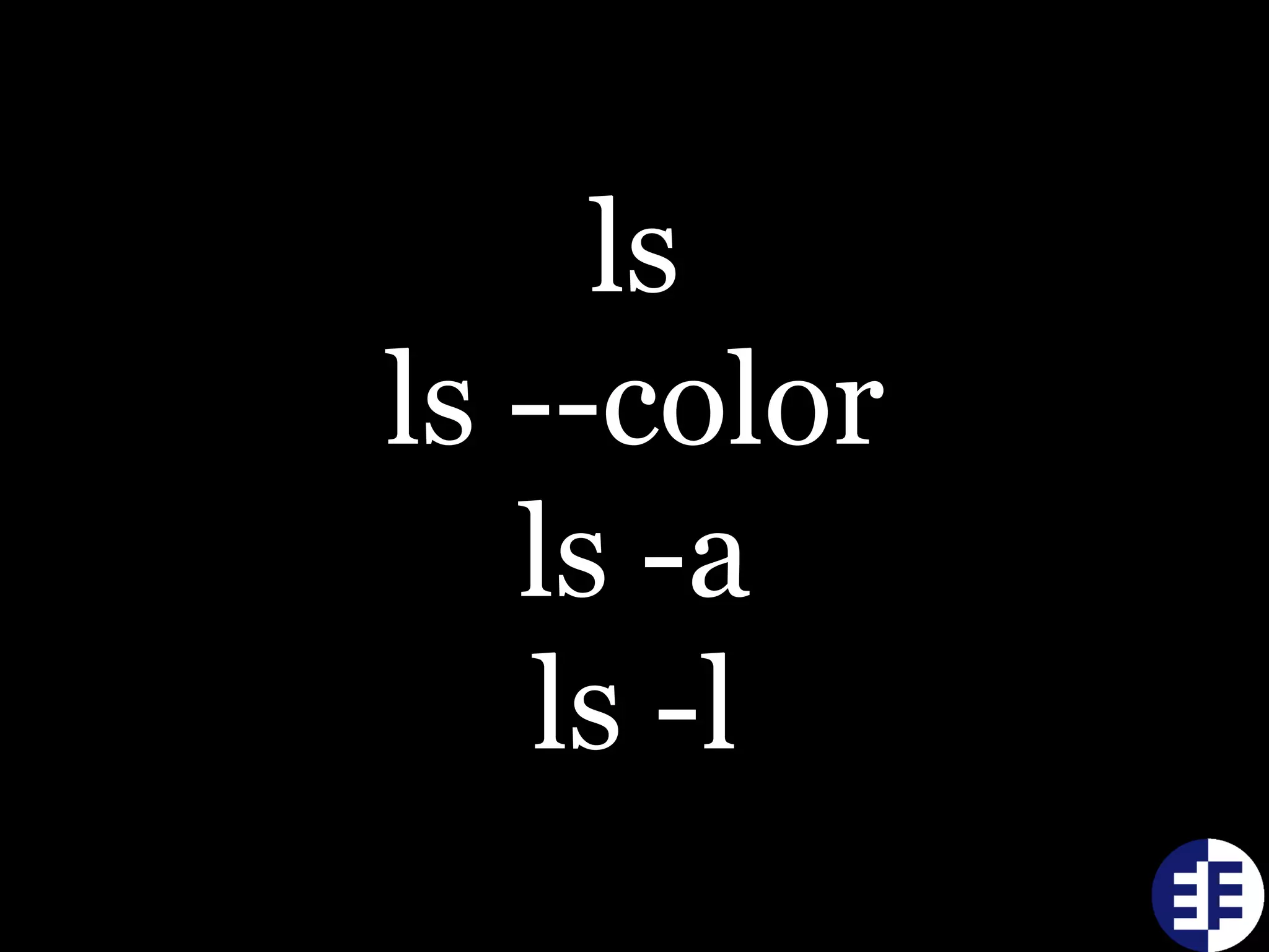 ls
ls --color
ls -a
ls -l