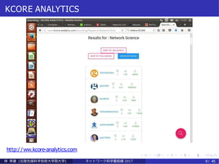 KCORE ANALYTICS
http://ww.kcore-analytics.com
林 幸雄 (北陸先端科学技術大学院大学) ネッ ト ワーク科学最前線 2017 6 / 45
 