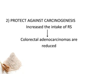 2) PROTECT AGAINST CARCINOGENESIS
Increased the intake of RS
Colorectal adenocarcinomas are
reduced
 
