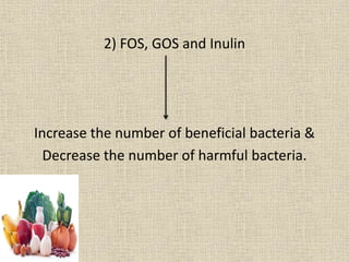 2) FOS, GOS and Inulin
Increase the number of beneficial bacteria &
Decrease the number of harmful bacteria.
 
