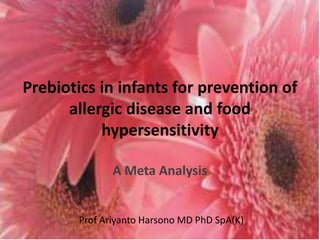 Prebiotics in infants for prevention of
allergic disease and food
hypersensitivity
A Meta Analysis
1
Prof Ariyanto Harsono MD PhD SpA(K)
 