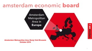 1
Amsterdam Metropolitan Area Study Visit Brussels
October 2016
 