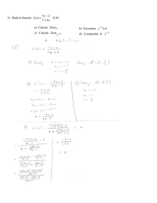 5x − 2
3) Dada la función f ( x) = (2.0)
7 + 4x
a) Calcula Dom f b) Encuentra f −1 ( x)
c) Calcula Dom −1 d) Comprueba la f −1
f