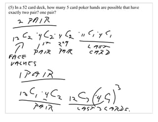 (5) In a 52 card deck, how many 5 card poker hands are possible that have
exactly two pair? one pair?