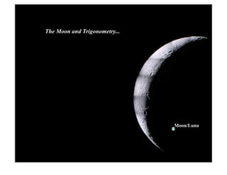 The Moon and Trigonometry...




                               Moon/Luna