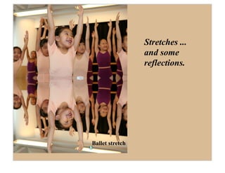 Stretches ...
                 and some
                 reflections.




Ballet stretch