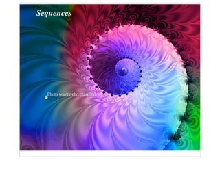 Sequences




  Photo source chromaspiral