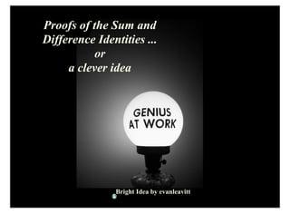 Proofs of the Sum and
Difference Identities ...
           or
     a clever idea




               Bright Idea by evanleavitt