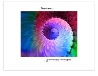 Sequences




     Photo source chromaspiral