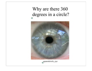 Why are there 360
degrees in a circle?




     squaredcircle_eye