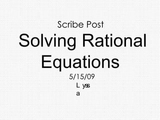 Scribe Post 5/15/09 Solving Rational Equations  Lyssa 