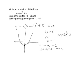 Write an equation of the form
       y = ax2+k
 given the vertex (0, -3) and
passing through the point (1, -1).
 