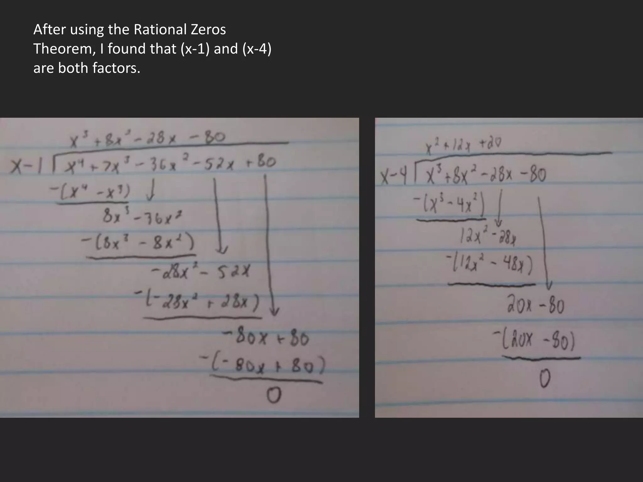 After using the Rational Zeros
Theorem, I found that (x-1) and (x-4)
are both factors.
 