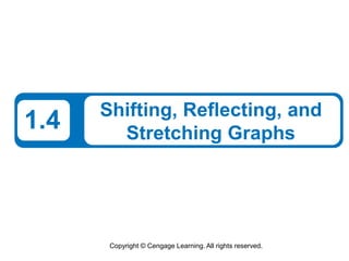 Copyright © Cengage Learning. All rights reserved.
1.4 Shifting, Reflecting, and
Stretching Graphs
 