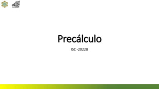 Precálculo
ISC -2022B
 
