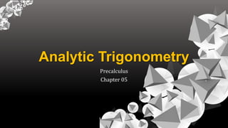 Analytic Trigonometry
Precalculus
Chapter 05
 