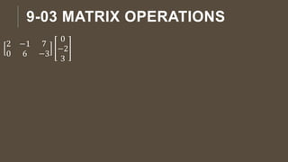 9-03 MATRIX OPERATIONS
2 −1 7
0 6 −3
0
−2
3
 
