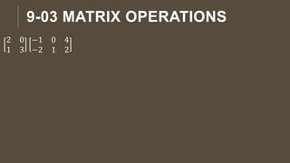 9-03 MATRIX OPERATIONS
2 0
1 3
−1 0 4
−2 1 2
 