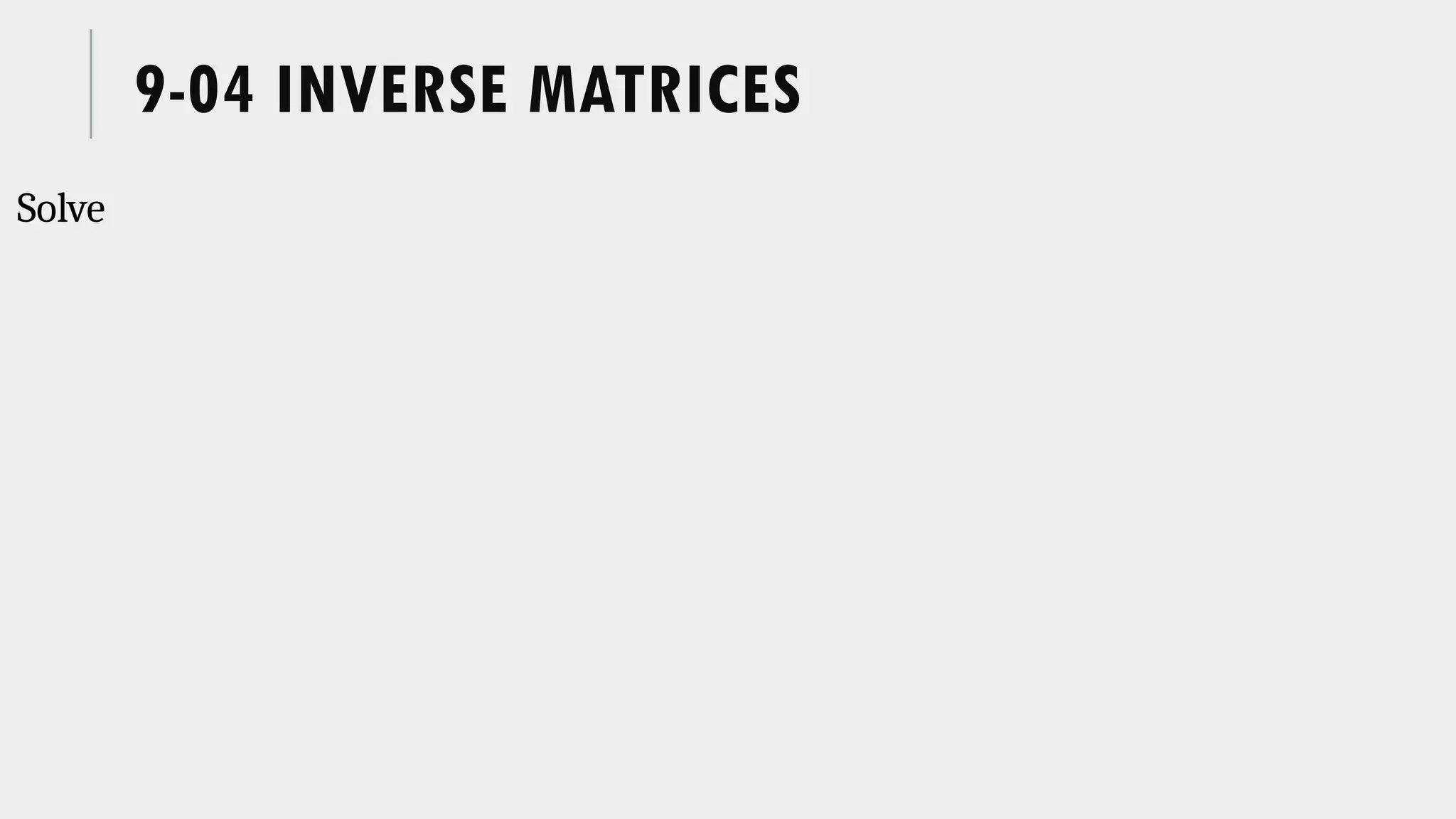 9-04 INVERSE MATRICES
Solve
 