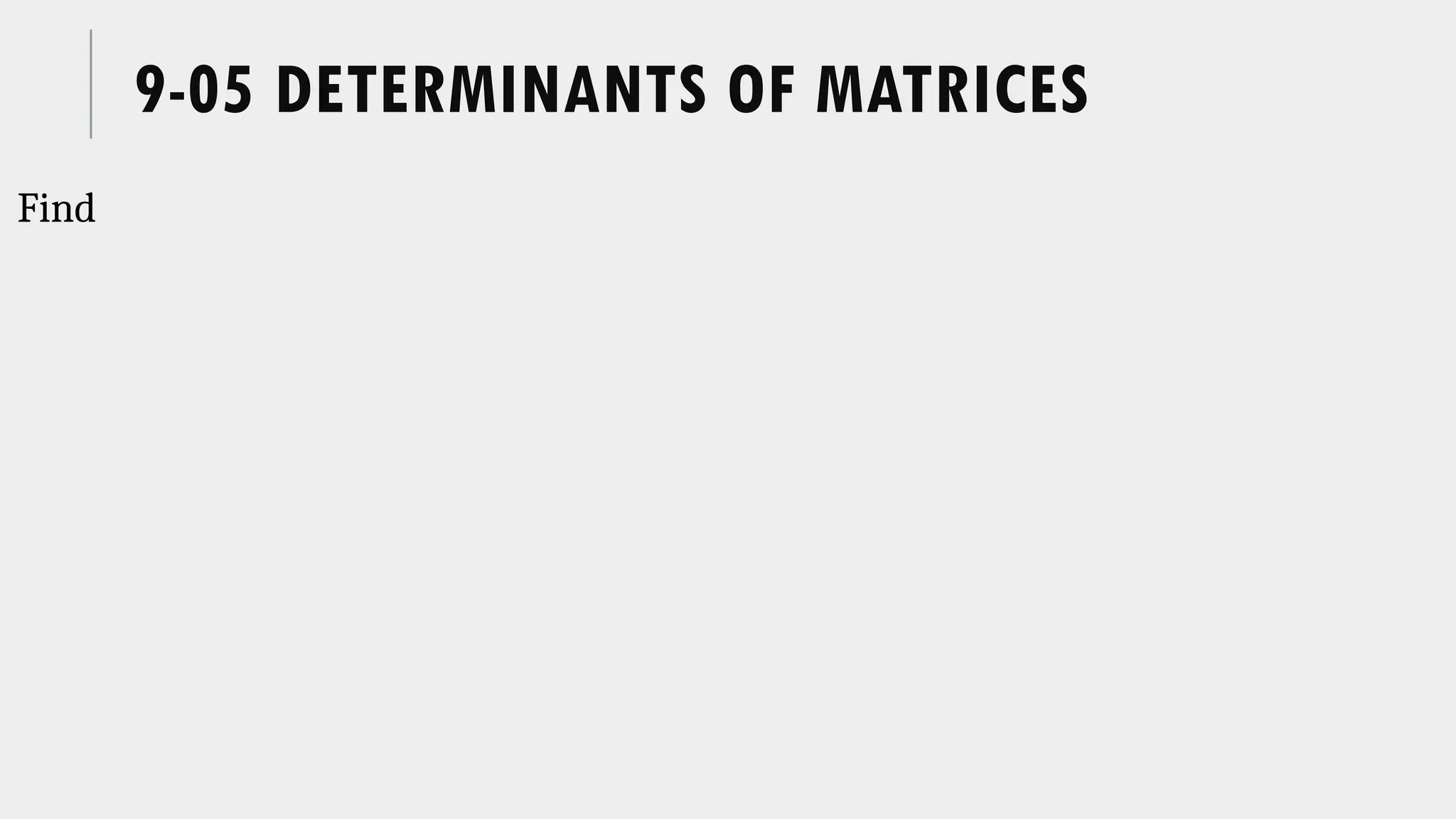 9-05 DETERMINANTS OF MATRICES
Find
 