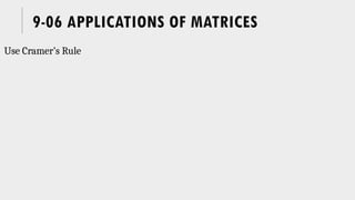 9-06 APPLICATIONS OF MATRICES
Use Cramer’s Rule
 