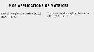 9-06 APPLICATIONS OF MATRICES
Area of triangle with vertices (x1, y1),
(x2, y2), (x3, y3)
Find the area of triangle with vertices
(-3, 1), (2, 4), (5, -3)
 