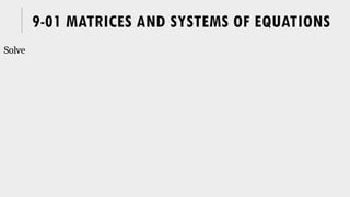 9-01 MATRICES AND SYSTEMS OF EQUATIONS
Solve
 