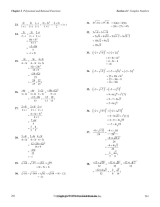 Chapter 2 Polynomial and Rational Functions Section 2.1 Complex Numbers
Copyright © 2018 Pearson Education, Inc. 261
261
261
261
Copyright © 2018 Pearson Education, Inc.
2
2
2i 2i 1 i 2i  2i2
2  2i 31. 5 16  3 81 = 5(4i) + 3(9i)
23.      1 i
1 i 1 i 1 i 11 2 = 20i + 27i = 47i
24.
5i

5i

2 i 32. 5 8  3 18
2  i 2  i 2  i  5i 8  3i 18  5i 4  2  3i 9 2
10i  5i2

4 1
 10i
 19i
2  9i 2
2
25.

5 10i
5
 1 2i
8i 8i 4 3i
 
33. 2  4  2  2i
2
 4  8i  4i2
= 4 – 8i – 4
4  3i 4  3i 4  3i = –8i
32i  24i2

16  9 34. 5  9  (5  i 9)2
 5  3i
2

24 32i
25  25  30i 9i2
24 32
   i
25 25
= 25 + 30i – 9
= 16 + 30i
2 2
6i 6i 32i 18i 12i2 35. 3 7   3 i 726.   
3 2i 3 2i 3 2i 9  4  9  6i 7  i2
7

12 18i
 
12

18
i
13 13 13
 9  7  6i 7
27.
2 3i

2 3i

2 i
 2  6i 7
2 2
2  i 2  i 2  i 36. 2  11  2  i 11
4  4i  3i2

4 1  4  4i 11  i2
11
7 4i

 4 11 4i 11
5
7 4
  i
 7  4i 11
5 5
37.
8  32

8  i 32
28.
34i

3 4i

4 3i
24 24
8 i 162
4  3i 4  3i 4  3i 
12 25i 12i2

16  9

25i
25
 i
24

8  4i 2
24
1 2
   i
3 6
29. 64  25  i 64  i 25 38.
12  28

12 i 28

12 i 4 7
 8i  5i  3i 32 32 32

12 2i 7
 
3

7
i
30. 81  144  i 81  i 144 = 9i – 12i 32 8 16
= –3i
 