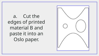 a. Cut the
edges of printed
material B and
paste it into an
Oslo paper.
 