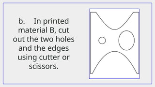 b. In printed
material B, cut
out the two holes
and the edges
using cutter or
scissors.
 